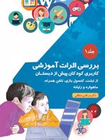بررسی اثرات آموزشی کاربری کودکان پیش از دبستان از تبلت، کنسول بازی، تلفن همراه، ماهواره و رایانه-جلد1 | مرتضی منطقی