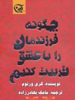 چگونه فرزندمان را با عشق تربیت کنیم  | گری ورنوم
