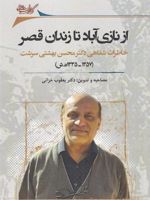 از نازی آباد تا زندان قصر خاطرات شفاهی دکتر محسن بهشتی سرشت (۱۳۵۷-۱۳۳۵ ه.ش) | یعقوب خزائی