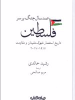 صد سال جنگ بر سر فلسطین تاریخ استعمار شهرک نشینان و مقاومت 1917-2017 | رشید خالدی