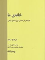 خانه ی ما تجربه ای در معاصرسازی خانه ایرانی | ابوالفتح سپانلو