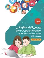 بررسی اثرات عقیدتی کاربری کودکان پیش از دبستان از تبلت، کنسول بازی، تلفن همراه، ماهواره و رایانه-جلد ۱ | مرتضی منطقی