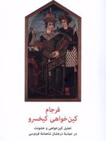 فرجام کین خواهی کیخسرو تحلیل کین خواهی و خشونت در حماسه درخشان شاهنامه فردوسی | محمد صنعتی