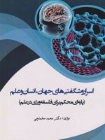 اسرار و شگفتی های جهان، انسان و علم (پایه ای محکم برای فلسفه ورزی در علم) قابل استفاده همه علاقه مندان به علم و کلیه دانشجویان علوم و فلسفه ورزان در حوزه های فیزیک، ذهن، علم و تعلیم و تربیت‏‫ | محمد مخملچی