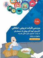بررسی اثرات تربیتی_اخلاقی کاربری کودکان پیش از دبستان از تبلت، کنسول بازی، تلفن همراه، ماهواره و رایانه-جلد2 | مرتضی منطقی