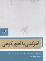 آهوکشی یا آهوی کوهی جستارهایی درباره‎ ی رمان های سمفونی مردگان، سال بلوا و پیکر فرهاد | پیمان دهقان پور