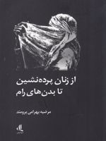 از زنان پرده نشین تا بدن های رام  | مرضیه بهرامی برومند