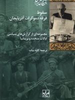 سقوط فرقه دموکرات آذربایجان مجموعه ای از گزارش های سیاسی ایالات متحده و بریتانیا | کاوه بیات
