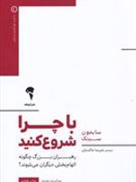 با چرا شروع کنید (رهبران بزرگ چگونه الهام بخش دیگران می شوند) | سایمون سینک