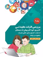 بررسی اثرات عقیدتی کاربری کودکان پیش از دبستان از تبلت، کنسول بازی، تلفن همراه، ماهواره و رایانه-جلد ۲ | مرتضی منطقی