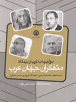 مواجهه با غرب از دیدگاه متفکران جهان عرب (سید قطب، هشام شرابی، عبدالله عروی و حسن حنفی) | محمد کامکاری