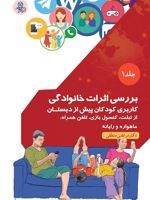 بررسی اثرات خانوادگی کاربری کودکان پیش از دبستان از تبلت، کنسول بازی، تلفن همراه، ماهواره و رایانه-جلد۱ | مرتضی منطقی