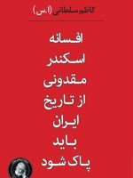 افسانه اسکندر مقدونی از تاریخ ایران باید پاک شود  | کاظم سلطانی (لکیامیم)