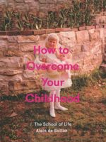 How to Overcome Your Childhood  | آلن دوباتن