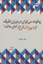 چگونه می توان در دوران تفرقه از دیوانگی در امان ماند؟