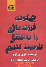 چگونه فرزندمان را با عشق تربیت کنیم