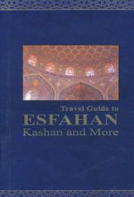 Travel guide to Esfahan Kashan and more