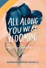 All Along You Were Blooming: Thoughts for Boundless Living
