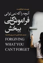 آنچه را که نمی توانی فراموش کنی ببخش