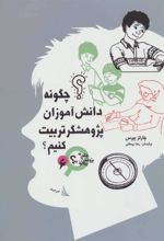 کتاب چگونه دانش آموزان پژوهشگر تربیت کنیم؟