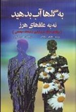 کتاب به گل ها آب بدهید نه به علفهای هرز