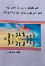 جلد کتاب تاثیر شادمانی به روش فورد ایس روی کاهش افسردگی و افزایش خودکارآمدی زنان