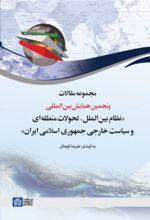 کتاب مجموعه مقالات پنجمین همایش بین المللی نظام بین الملل، تحولات منطقه ای و سیاست خارجی جمهوری اسلامی ایران