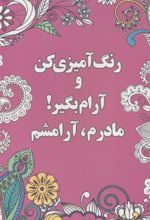 کتاب رنگ آمیزی کن و آرام بگیر! (مادرم،آرامشم)