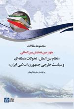 مجموعه مقالات چهارمین همایش بین المللی (نظام بین الملل،تحولات منطقه ای وسیاست خارجی جمهوری اسلامی ایران)