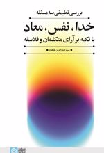 بررسی تطبیقی سه مسئله خدا، نفس، معاد با تکیه بر آرای متکلمان وفلاسفه