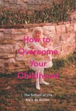 How to Overcome Your Childhood