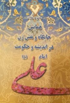 مجموعه مقالات همایش جایگاه و نقش زن در اندیشه و حکومت امام علی (ع)