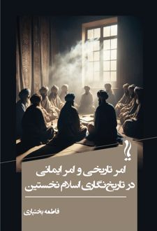 امر تاریخی و امر ایمانی در تاریخ‌نگاری اسلام نخستین