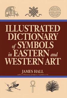 ILLUSTRATED DICTIONARY OF SYMBOLS IN EASTERN AND WESTERN ART