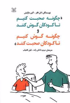 چگونه صحبت کنیم تا کودکان گوش کنند و چگونه گوش کنیم تا کودکان صحبت کنند
