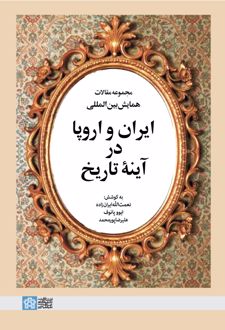 مجموعه مقالات همایش بین‌المللی ایران و اروپا در آینه تاریخ