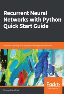 Recurrent Neural Networks with Python Quick Start Guide