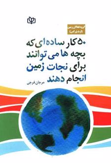 50 کار ساده ای که بچه ها می توانند برای نجات زمین انجام دهند