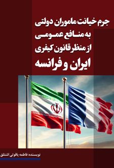جرم خیانت ماموران دولتی به منافع عمومی از منظر قانون کیفری ایران و فرانسه