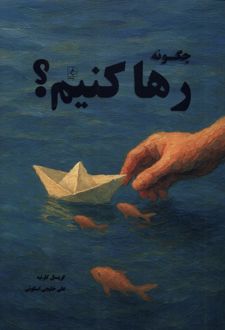 چگونه رها کنیم