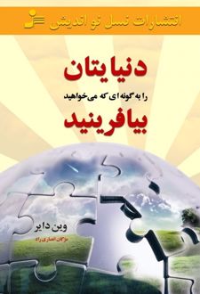دنیایتان را به گونه ای که می خواهید بیافرینید