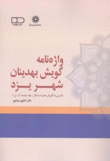 واژه‌نامه گویش بهدینان شهر یزد (جلد اول)