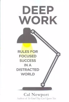 Deep work : rules for focused success in a distracted world