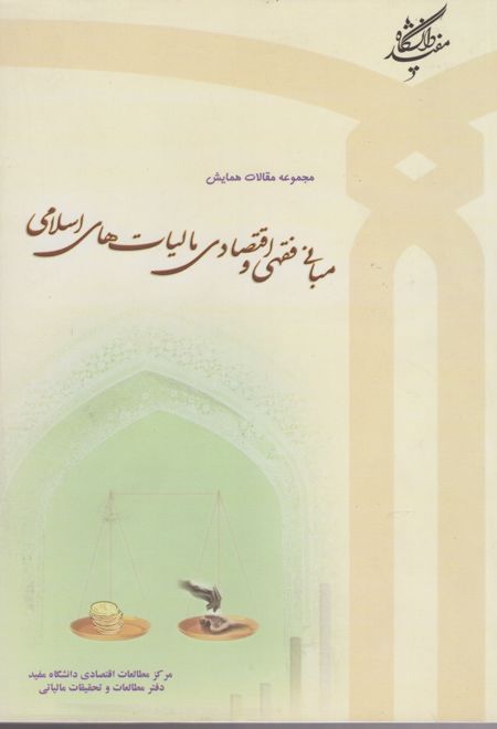 مجموعه مقالات همایش مبانی فقهی و اقتصادی مالیات های اسلامی