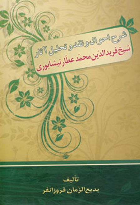 شرح احوال و نقد و تحلیل آثار شیخ فریدالدین محمدعطار نیشابوری