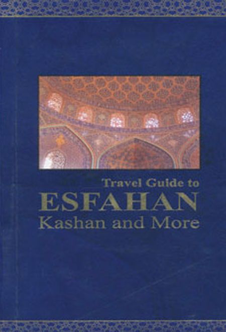 Travel guide to Esfahan Kashan and more