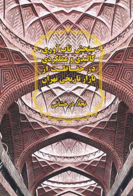 سنجش تاب آوری کالبدی و عملکردی در حفاظت از بازار تاریخی تهران