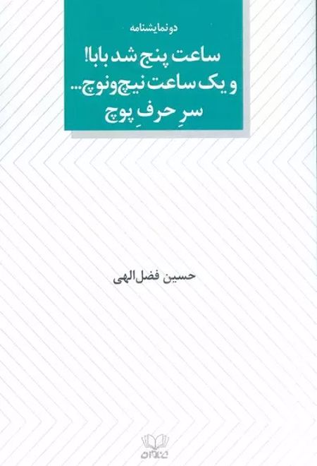 ساعت پنج شد بابا! و یک ساعت نیچ و نوچ... سر حرف پوچ