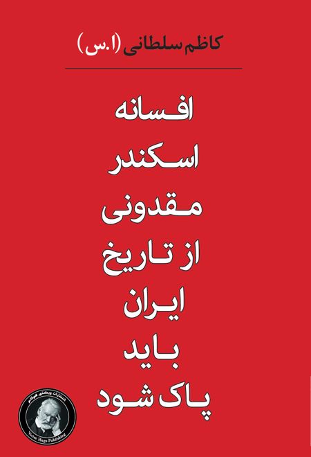 افسانه اسکندر مقدونی از تاریخ ایران باید پاک شود