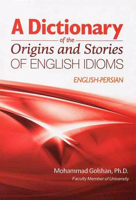 A Dictionary of the Origins and Stories of English Idioms